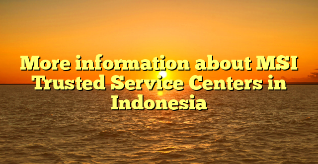 More information about MSI Trusted Service Centers in Indonesia